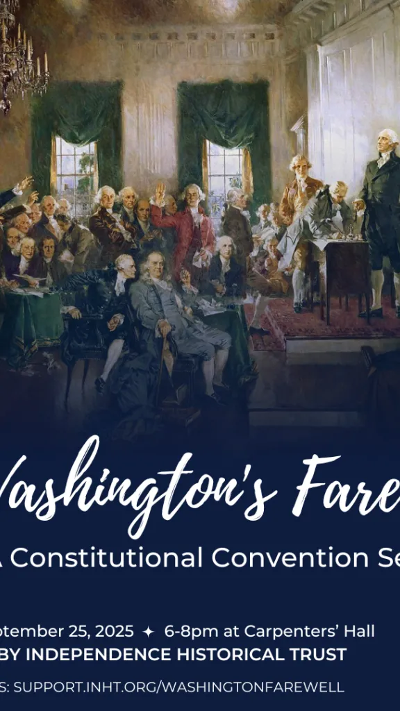 An invitation to Washington's Farewell on September 25, 2025 hosted by Independence Historical Trust. Background image is Howard Chandler Christy's "Scene at the Signing of the Constitution of the United States" where George Washington stands before the body of Constitutional Convention.