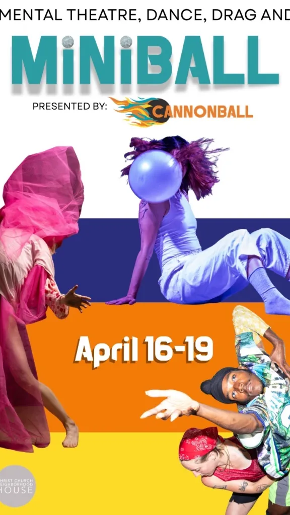 four performers are on a poster with a background of three yellow, orange, and blue stripes. At the top the are the descriptors - Experimetntal, Theatre, Dance, Drag, and More. At the top there is the Miniball logo and Cannonball logo.