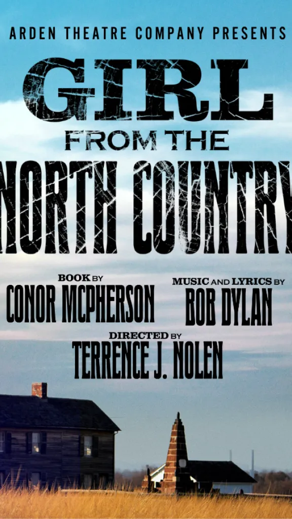 A country home and church in a field with a blue cloudy sky backdrop. Text Reads: Arden Theatre Company presents Girl from The North Country; Book By Conor McPherson, Music and Lyrics by Bob Dylan, Directed by Terrence J. Nolen