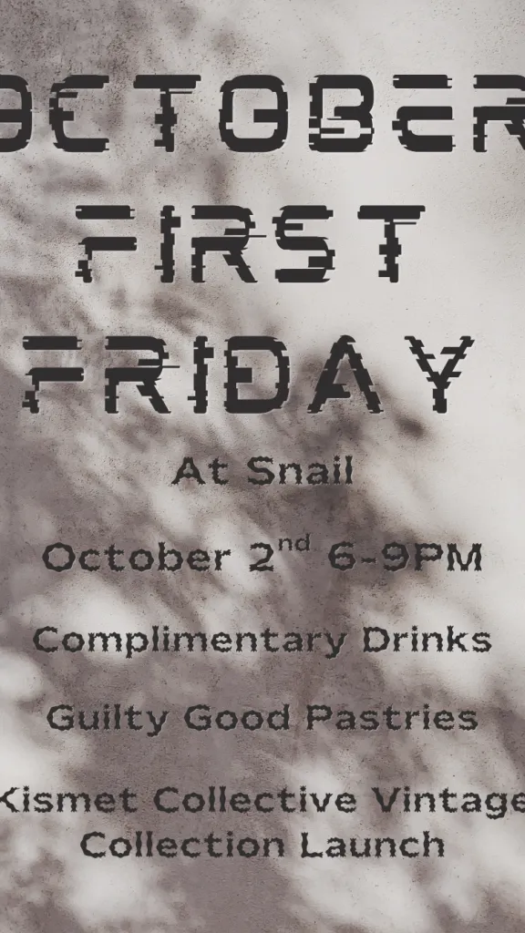 October First Friday at Snail on October 2nd from 6-9PM featuring complimentary drinks, Guilty Good Pastries, and Kismet Collective Vintage collection launch c