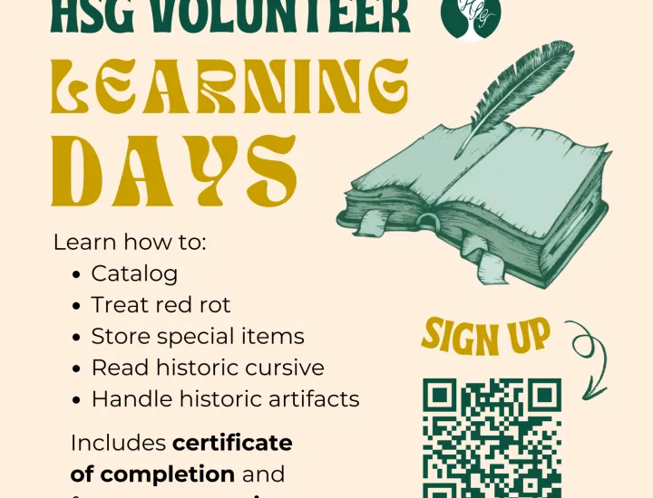 HSG Volunteer Learning Days. Picture of book. Learn how to catalog, treat red rot, store special items, read historic cursive and handle historic artifacts. Includes certificate of completion and free resume review.