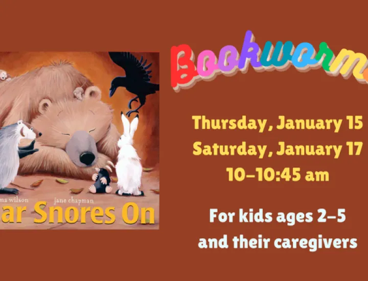 The cover for the book "Bear Snores On" by Karma Wilson, showing a sleeping bear surrounded by other animals. Text that reads "Bookworms. Thursday, January 15. Saturday, January 17. 10-10:45 AM. For kids ages 2-5 and their caregivers."