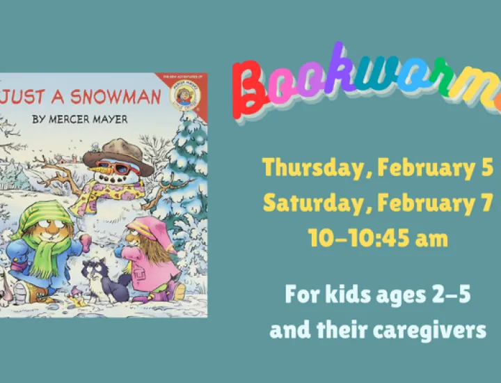 The book cover for "Just a Snowman" by Mercer Mayor, showing two kids making a snowman wearing sunglasses. Text that reads "Bookworms. Thursday, February 5. Saturday, February 7. 10-10:45 AM. For kids ages 2-5 and their caregivers."