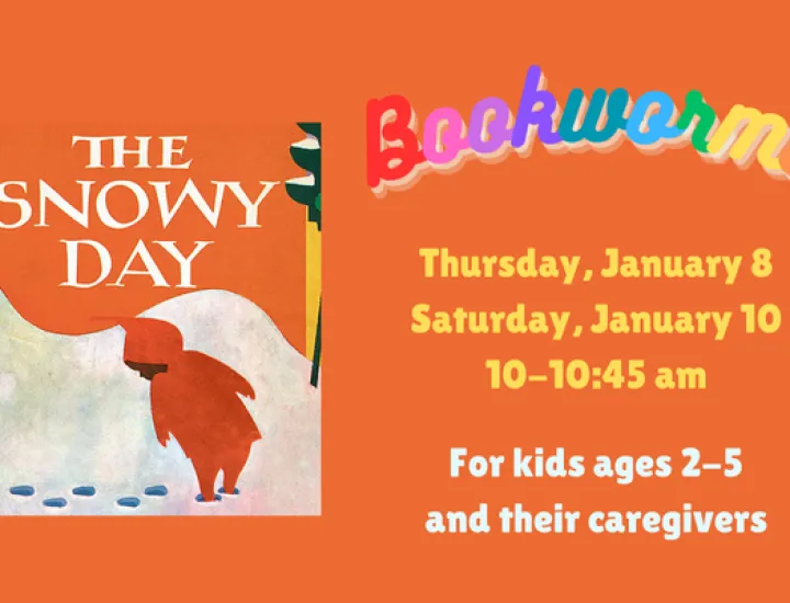 A graphic containing the book cover for "The Snowy Day" by Ezra Jack Keats, along with text that reads: "Bookworms. Thursday, January 8. Saturday, January 10. 10-10:45 AM. For kids ages 2-5 and their caregivers."