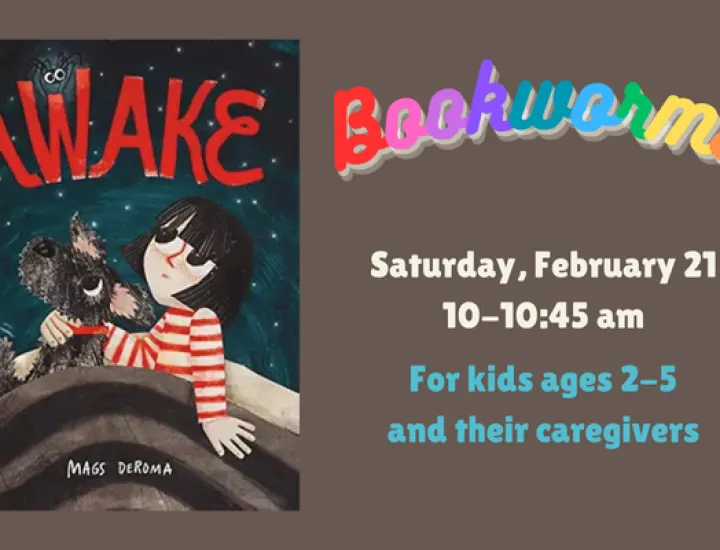 The book cover for "Awake" by Mags DeRoma, showing a girl in a white and red striped shirt with her dog. They are both in bed looking upwards at a spider perched on the letter "W" in the word AWAKE. Text that reads "Bookworms. Saturday, February 21. 10-10:45AM. For kids ages 2-5 and their caregivers."