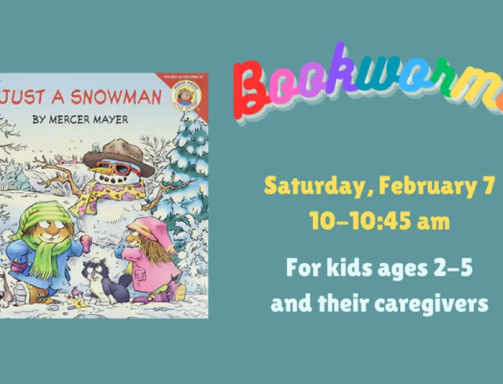 The book cover for "Just a Snowman" by Mercer Mayer, showing two kids making a snowman wearing sunglasses. Text that reads "Bookworms. Saturday, February 7. 10-10:45 AM. For kids ages 2-5 and their caregivers."