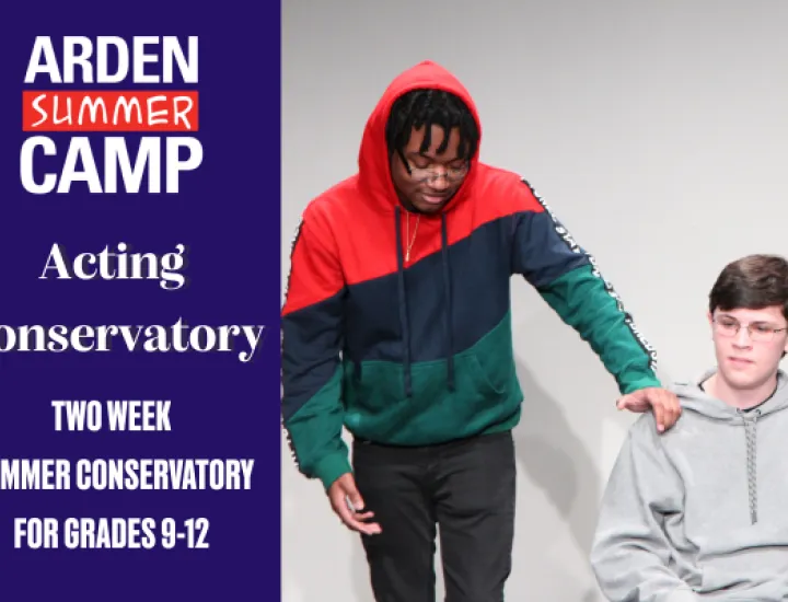 Two teen actors performing a scene. One Is sitting down, and the other is standing and placing a hand on the other's shoulder, explaining something. Next to the image, there is text that reads, 'Arden Summer Camp Acting Conservatory, Two Week Summer Conservatory for Grades 9-12.'