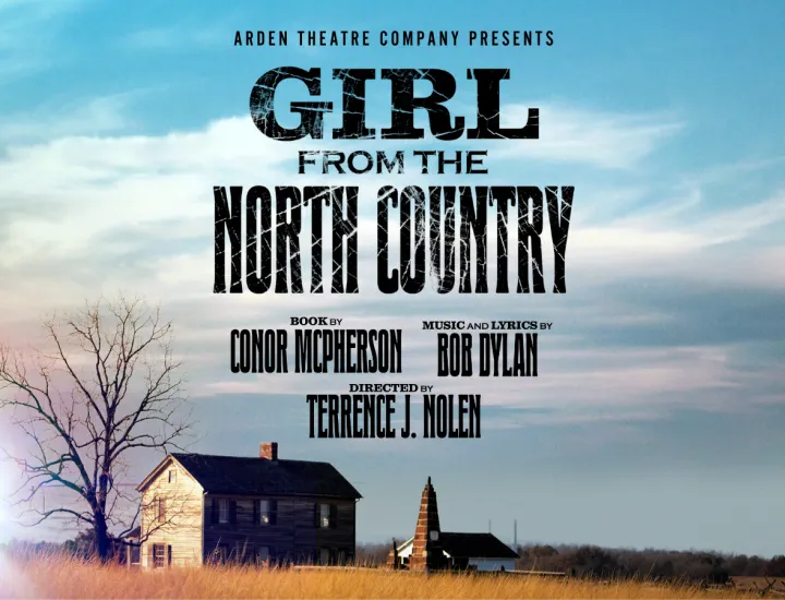 A country home and church in a field with a blue cloudy sky backdrop. Text Reads: Arden Theatre Company presents Girl from The North Country; Book By Conor McPherson, Music and Lyrics by Bob Dylan, Directed by Terrence J. Nolen