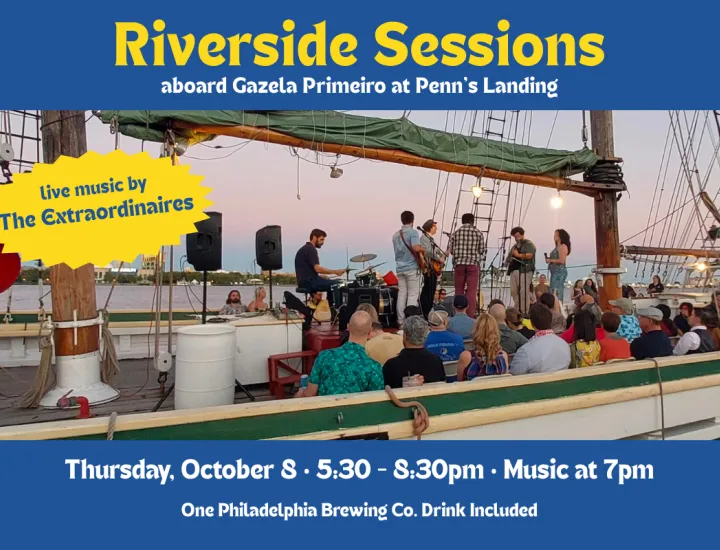 Riverside Sessions aboard Gazela Primeiro at Penn's Landing Flyer with photo of band playing on deck of an old tall ship. Thursday, October 8. 5:30 - 8:30pm. Music at 7pm. Live music by The Extraordinaires. 
